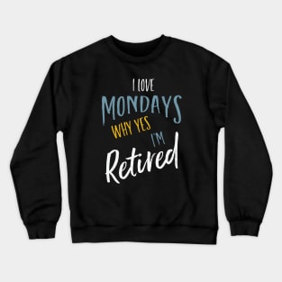 I Love Mondays Why Yes I'm Retired Crewneck Sweatshirt